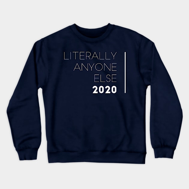 Literally Anyone Else 2020 Crewneck Sweatshirt by mike11209